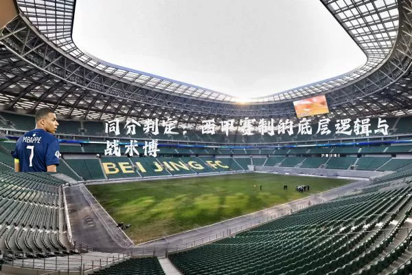 同分判定:西甲赛制的底层逻辑与战术博弈