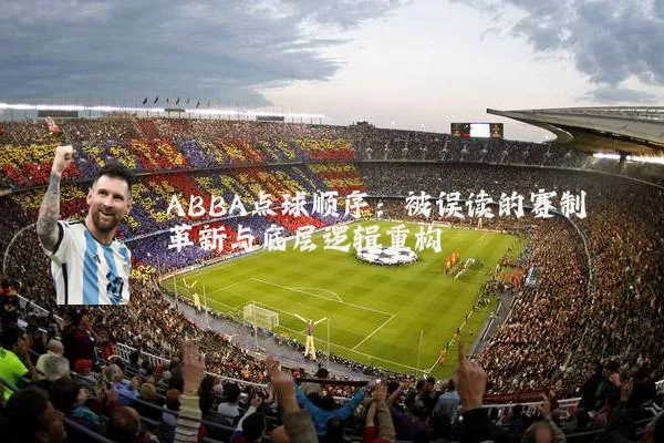 ABBA点球顺序:被误读的赛制革新与底层逻辑重构