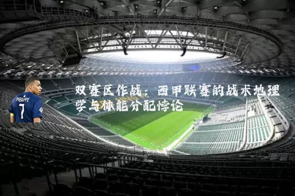 双赛区作战:西甲联赛的战术地理学与体能分配悖论