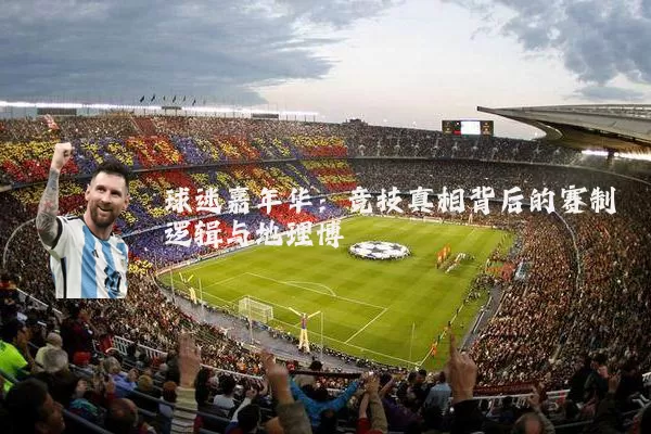 球迷嘉年华:竞技真相背后的赛制逻辑与地理博弈