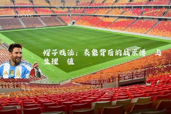 帽子戏法:表象背后的战术博弈与生理阈值